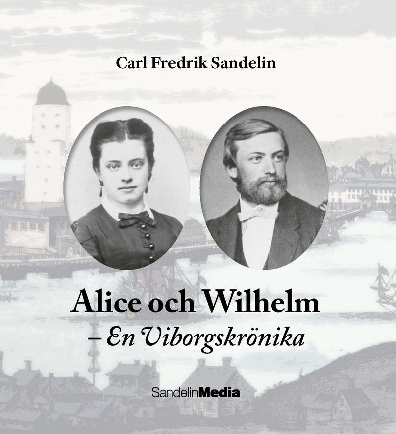Carl Fredrik Sandelin: Alice och Wilhelm – En viborgskrönika